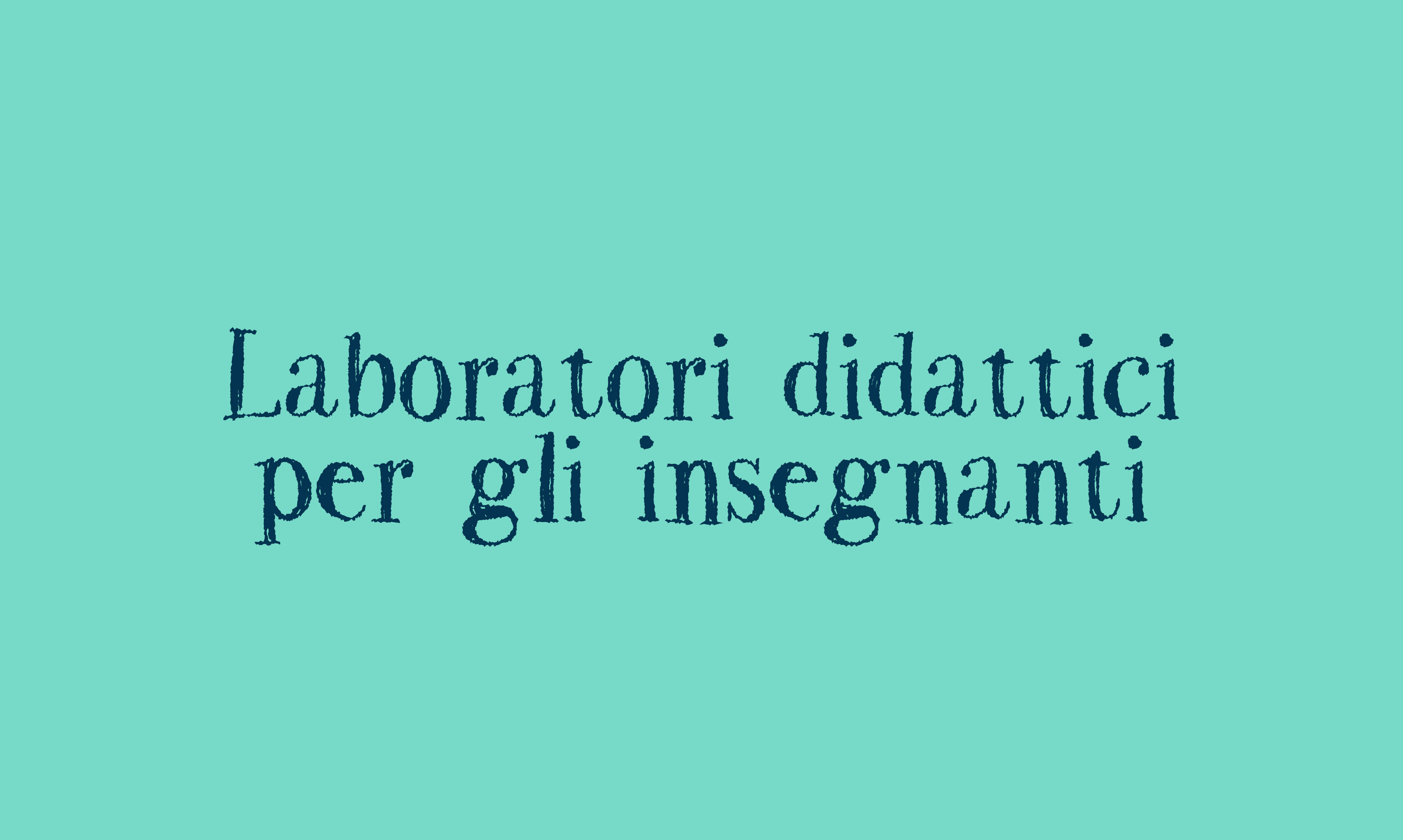 LABORATORI DIDATTICI PER GLI INSEGNANTI