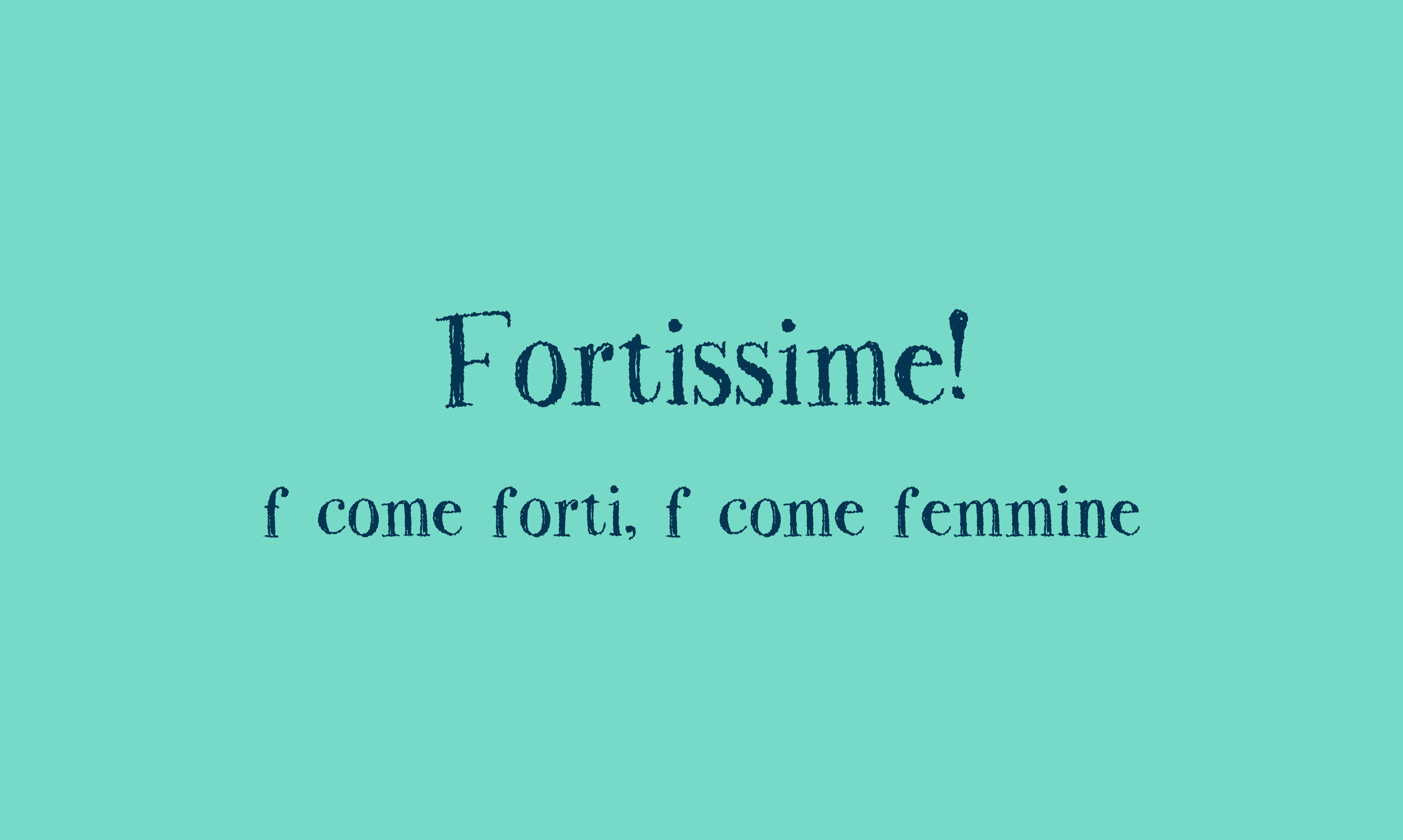 Fortissime!  f come forti, f come femmine