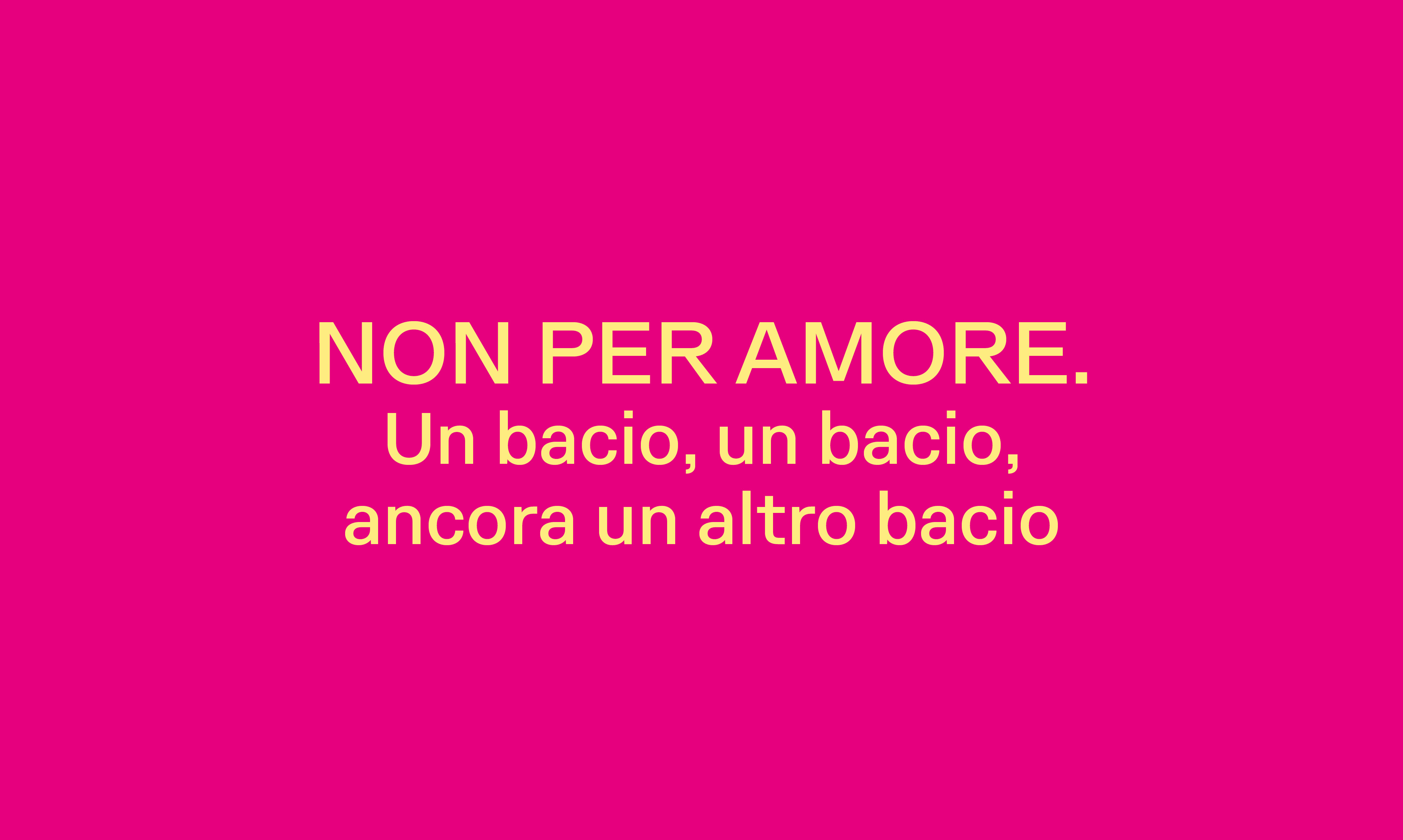 NON PER AMORE  UN BACIO, UN BACIO, ANCORA UN ALTRO BACIO